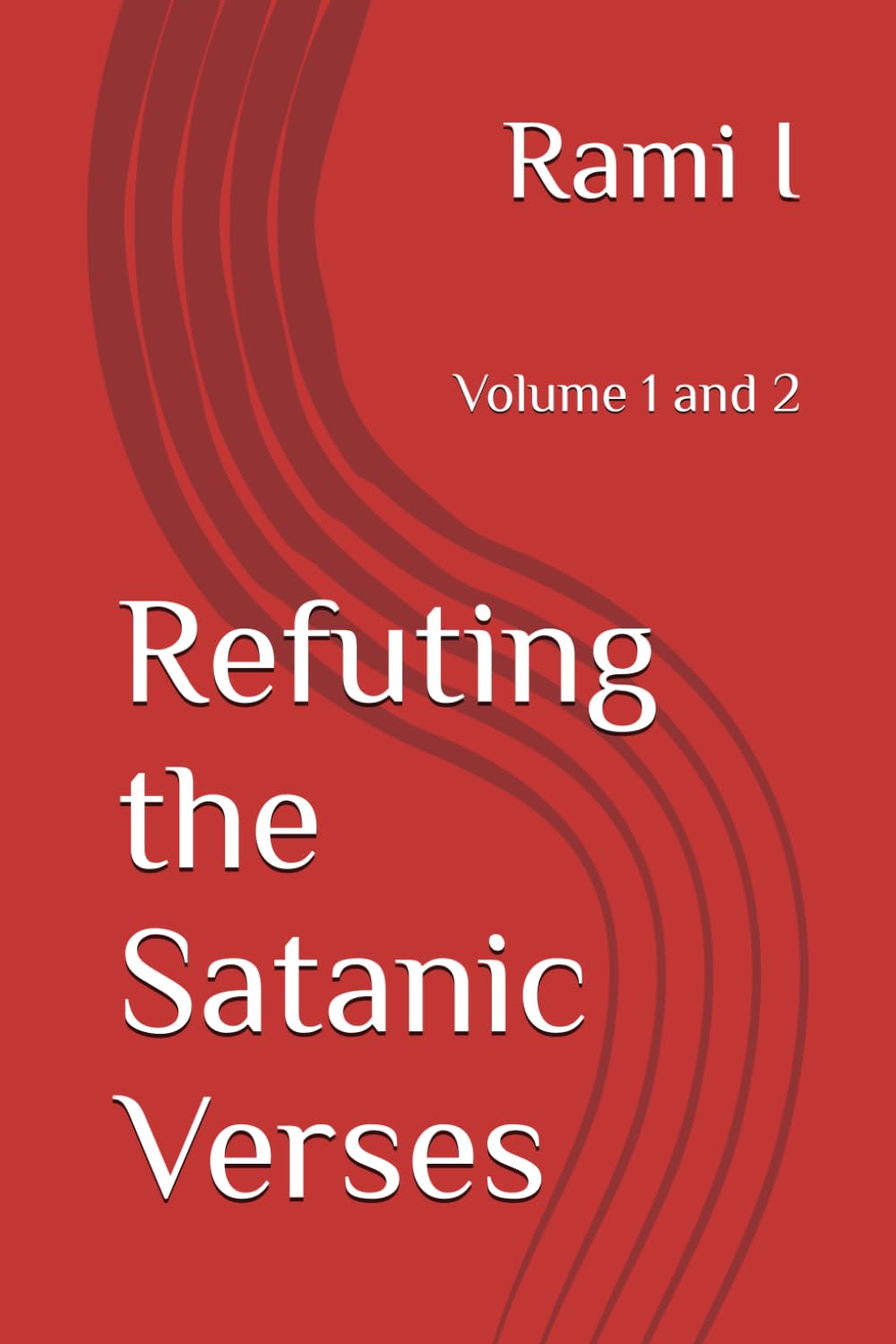 Refuting the Satanic Verses: Volume 1 and 2 (Books that refute arguments against Islam.)