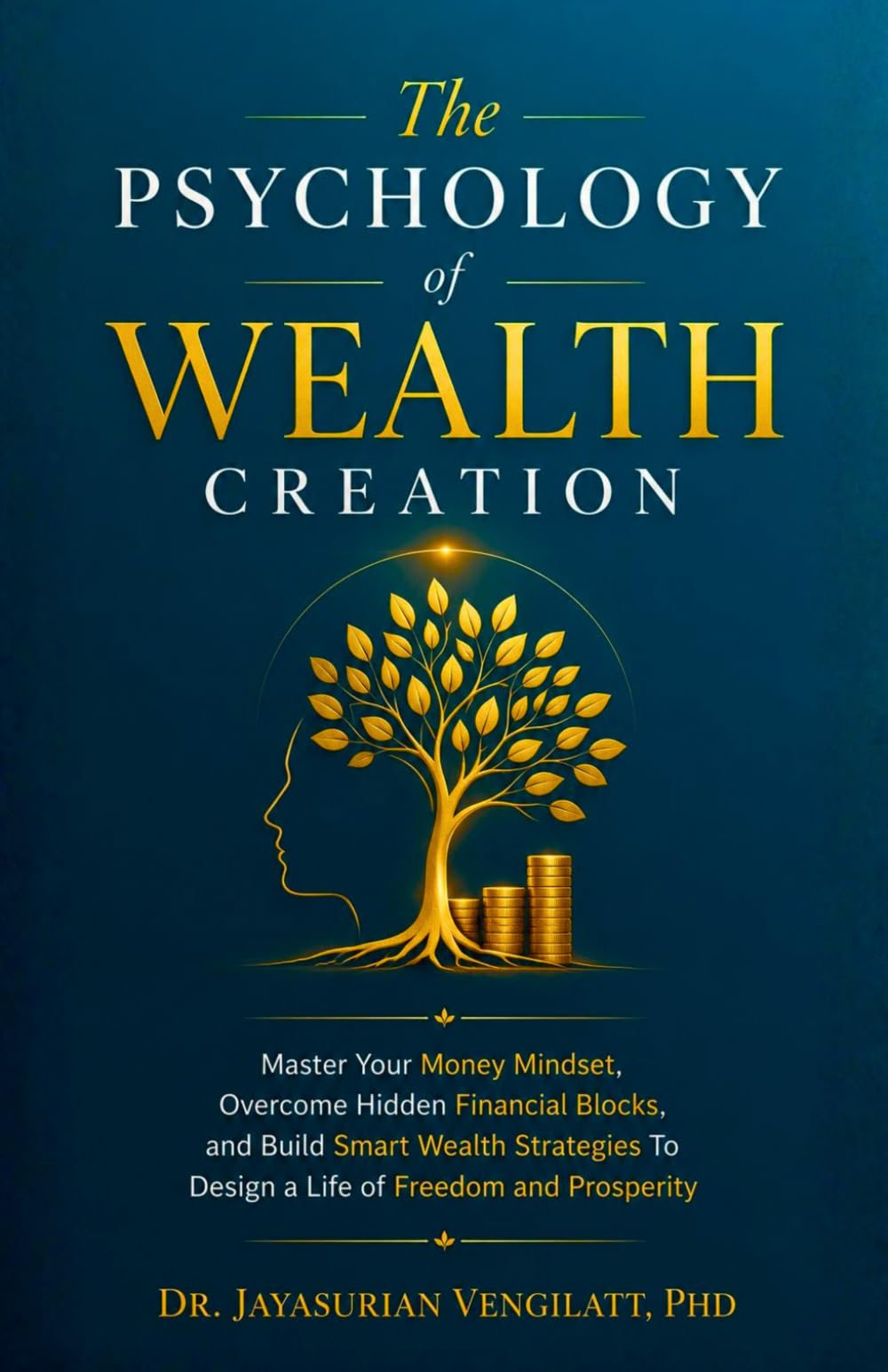 THE PSYCHOLOGY OF WEALTH CREATION: Master Your Money Mindset, Overcome Hidden Financial Blocks, and Build Smart Wealth Strategies To Design a Life of Freedom and Prosperity