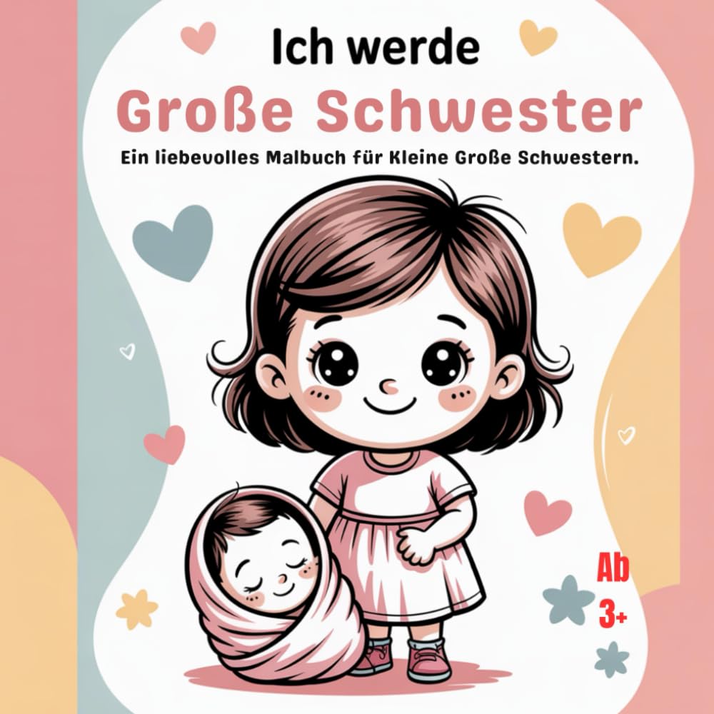 Ich werde große Schwester: Ein liebevolles Malbuch für Kleine Große Schwestern, 44 Bilder ab 3Jahren