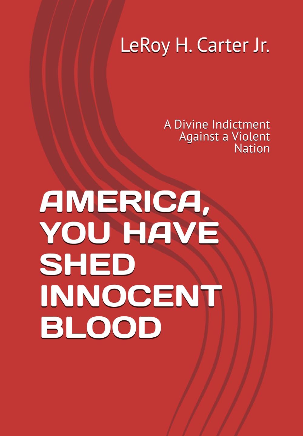 AMERICA, YOU HAVE SHED INNOCENT BLOOD: A Divine Indictment Against a Violent Nation