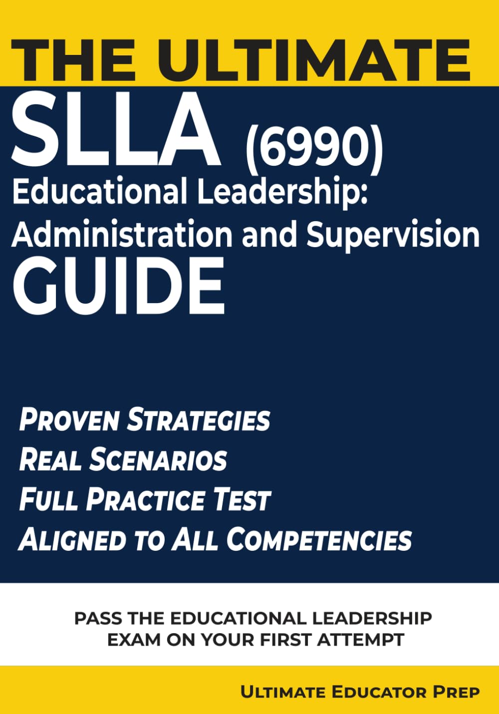 The Ultimate SLLA 6990 Guide: Strategic Study Guide with Practice Test, Decision Framework, and Exam Strategies for Educational Leadership: Administration and Supervision