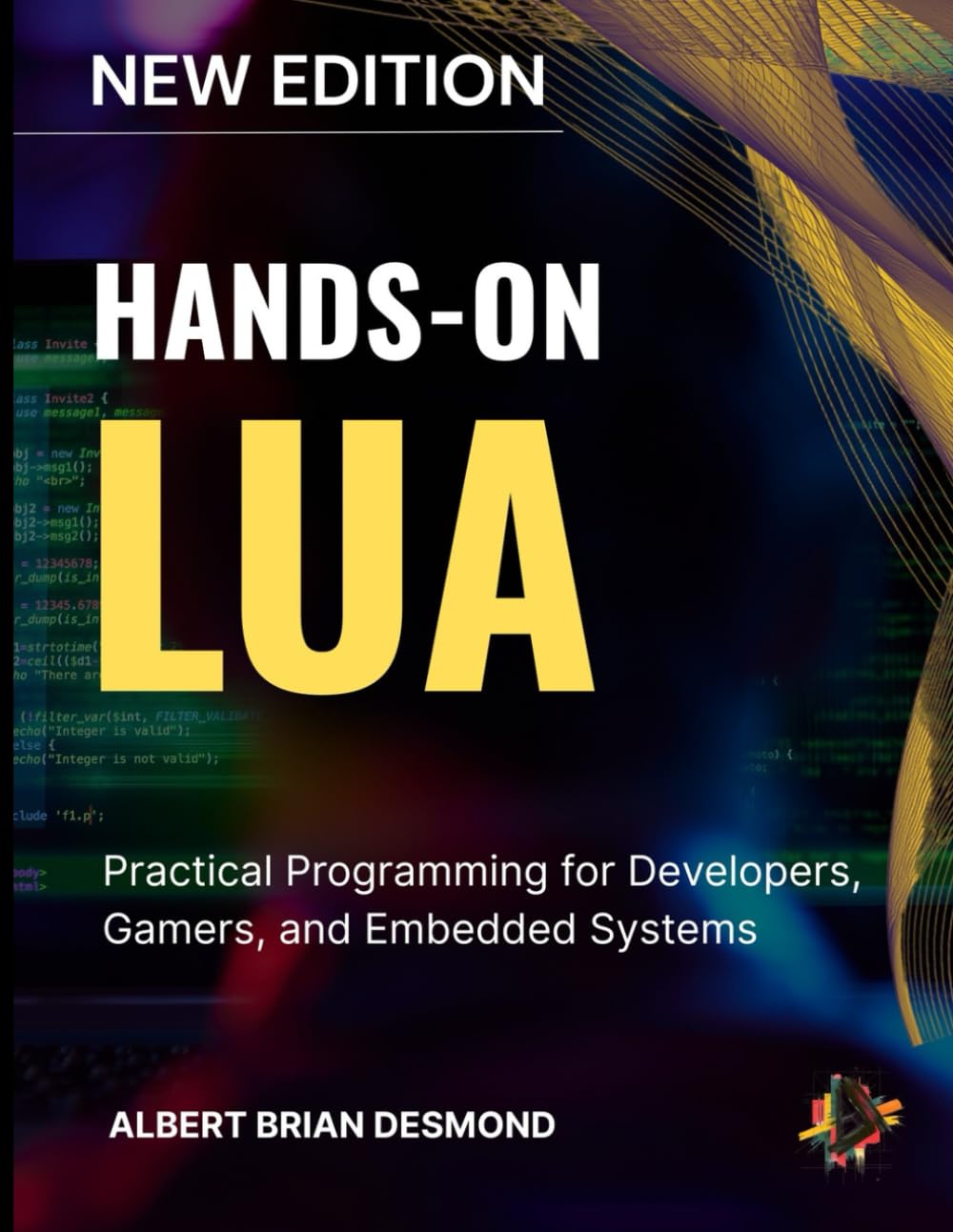 HANDS-ON LUA: Practical Programming for Developers, Gamers, and Embedded Systems (Complete Programming and Tech. Guide)