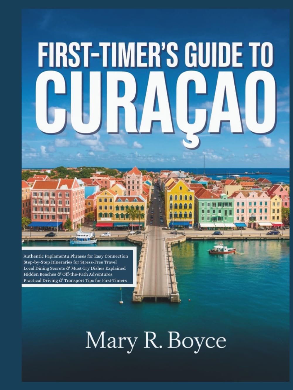 First-Timer’s Guide to Curaçao: Your Complete Handbook to History, Outdoor Adventures, Dining, Culture, Hidden Gems, and Travel Essentials with ... and Visual Imagery (Global Explorer Guide)