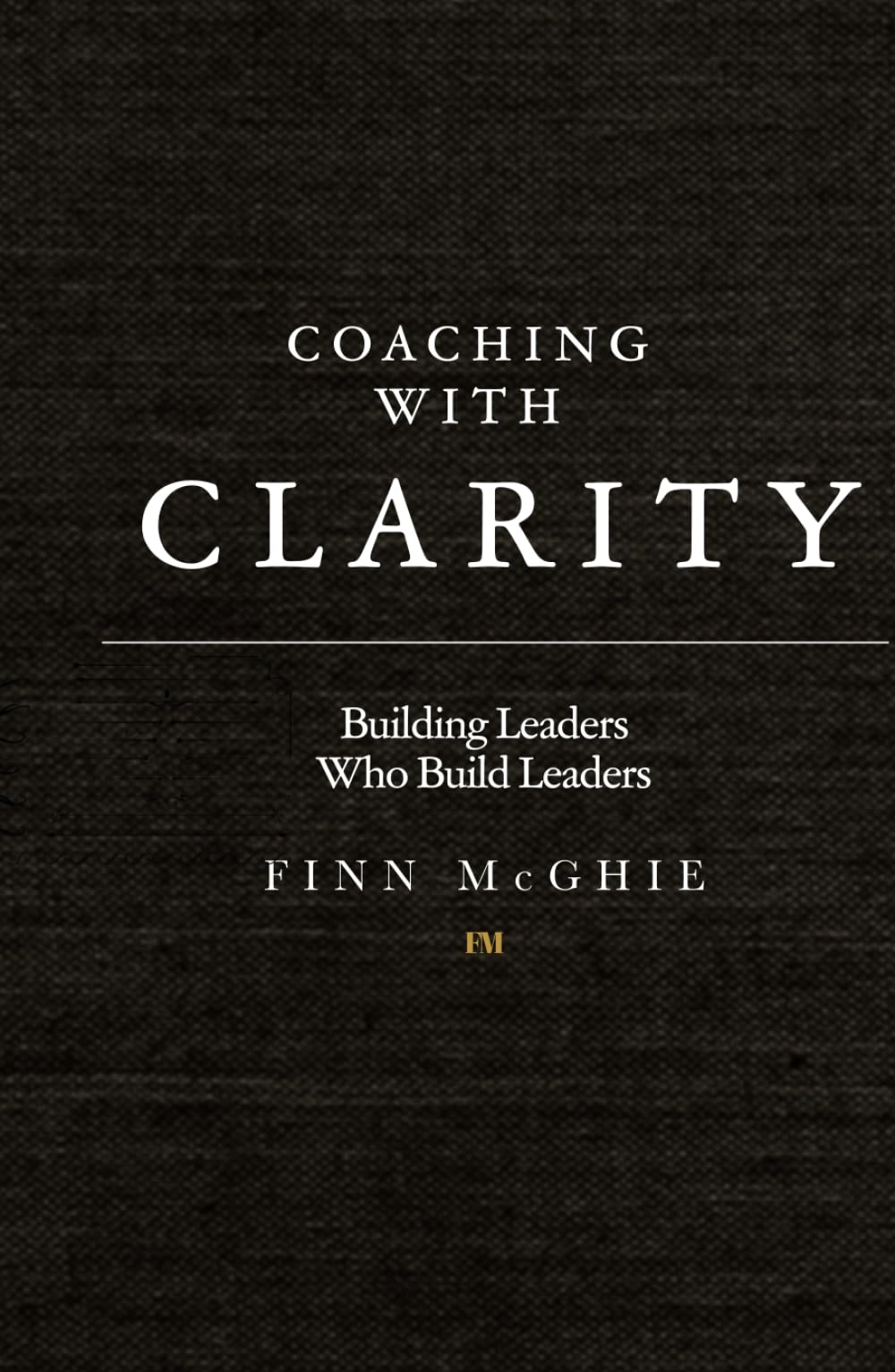 Coaching With Clarity: Building Leaders Who Build Leaders