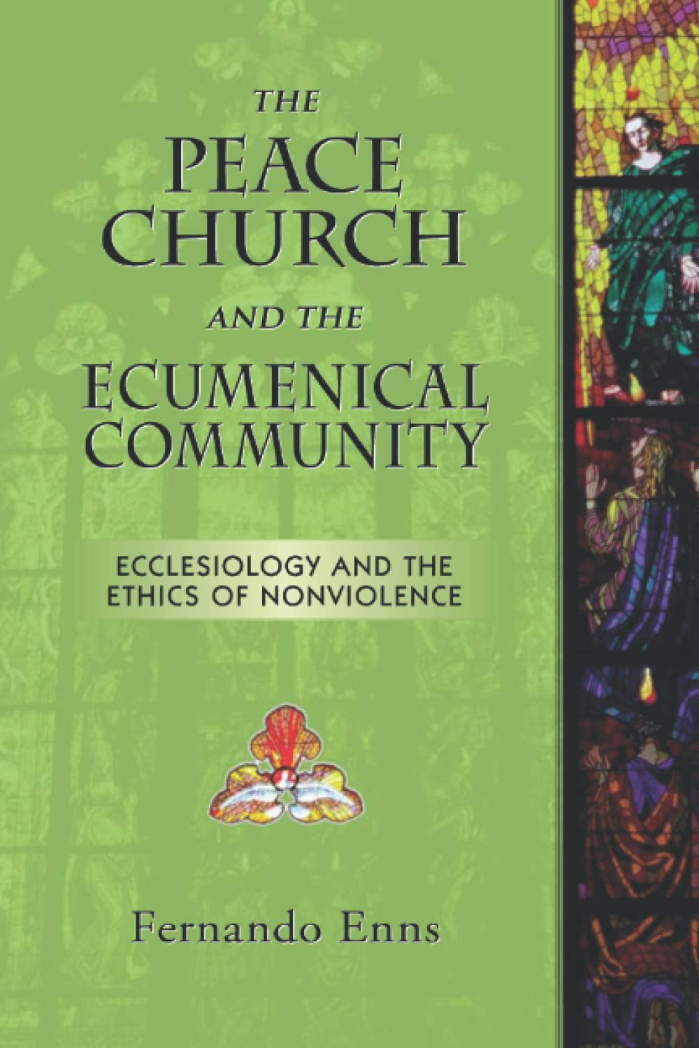 The Peace Church and the Ecumenical Community: Ecclesiology and the Ethics of Nonviolence (Studies in the Believers Church Tradition)