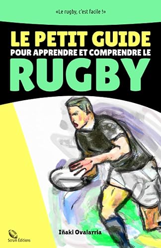 Petit guide pour apprendre et comprendre le rugby: Votre passeport pour entrer dans l'univers du ballon ovale