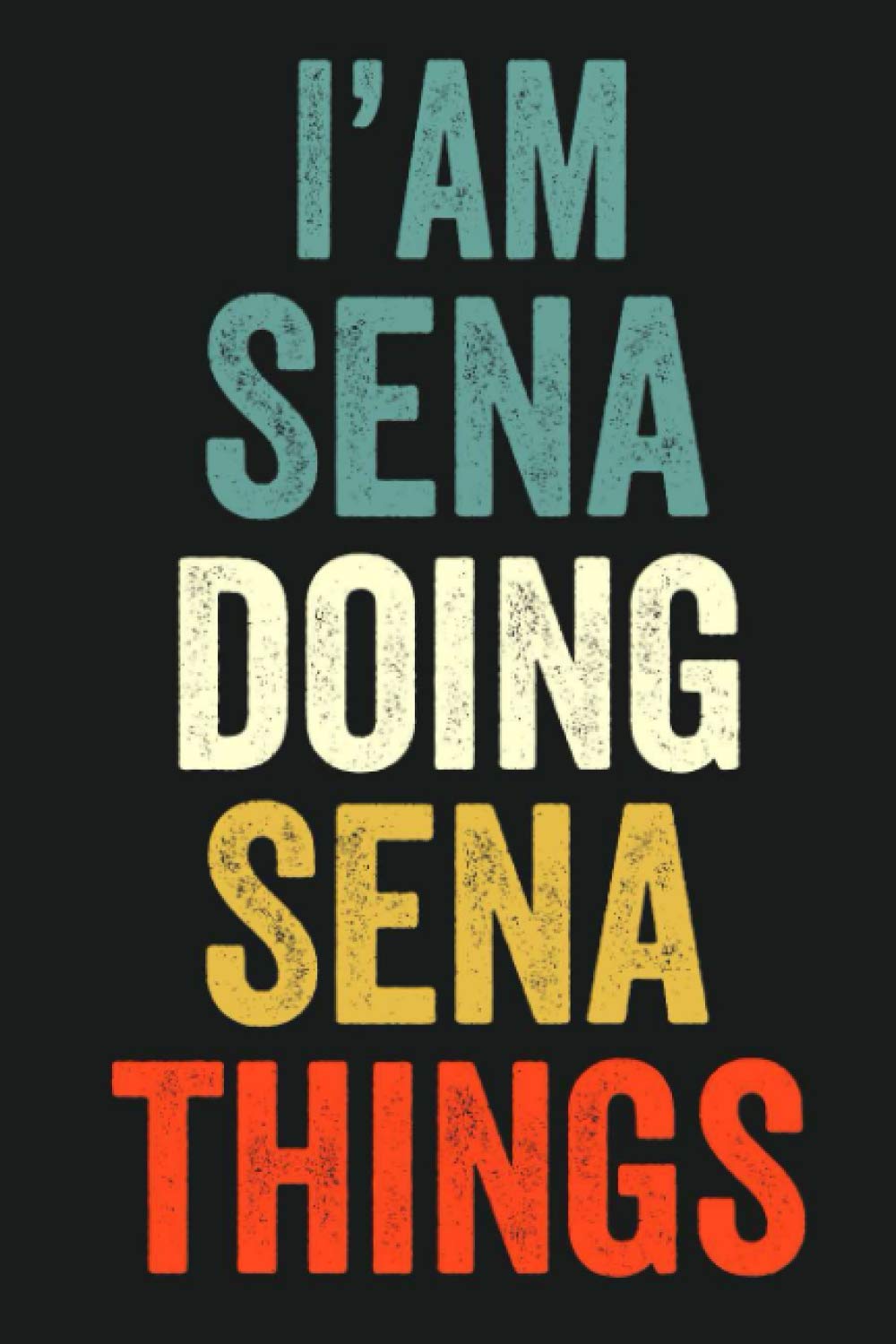 I'am Sena Doing Sena Things: Lined Notebook / Journal Gift, 120 Pages, 6 x 9 in, Personalized Journal Gift for Sena, Gift Idea for Sena, Cute, College Ruled