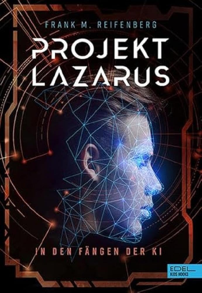 Projekt Lazarus - In den Fängen der KI: Ein actionreicher Thriller über die realen Gefahren und Chancen von künstlicher Intelligenz ab 12 Jahren