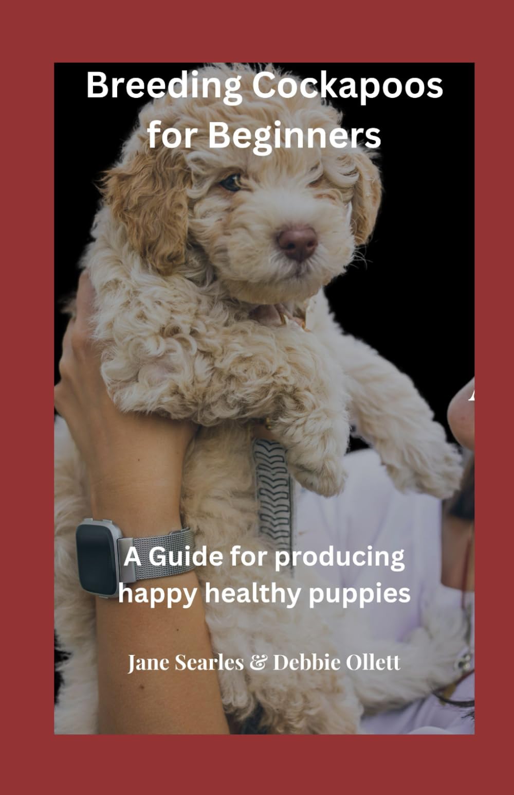 Breeding Cockapoos for Beginners: A Guide for producing happy healthy puppies