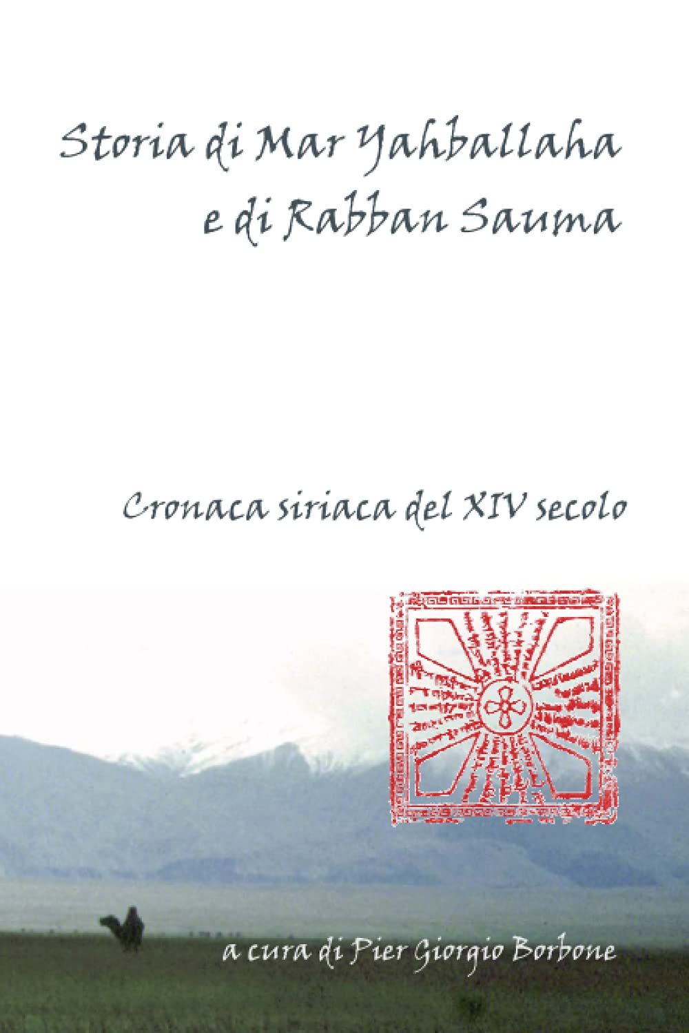 Storia di Mar Yahballaha e di Rabban Sauma. Cronaca siriaca del XIV secolo