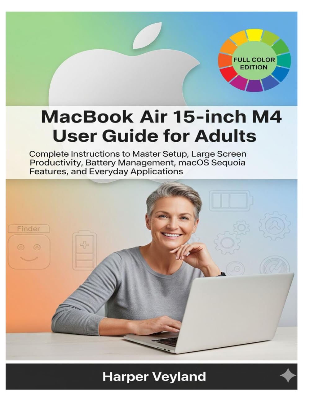 MacBook Air 15-inch M4 User Guide for Adults: Complete Instructions to Master Setup, Large Screen Productivity, Battery Management, macOS Sequoia ... Applications (MacBook Pro Guide for Adults)