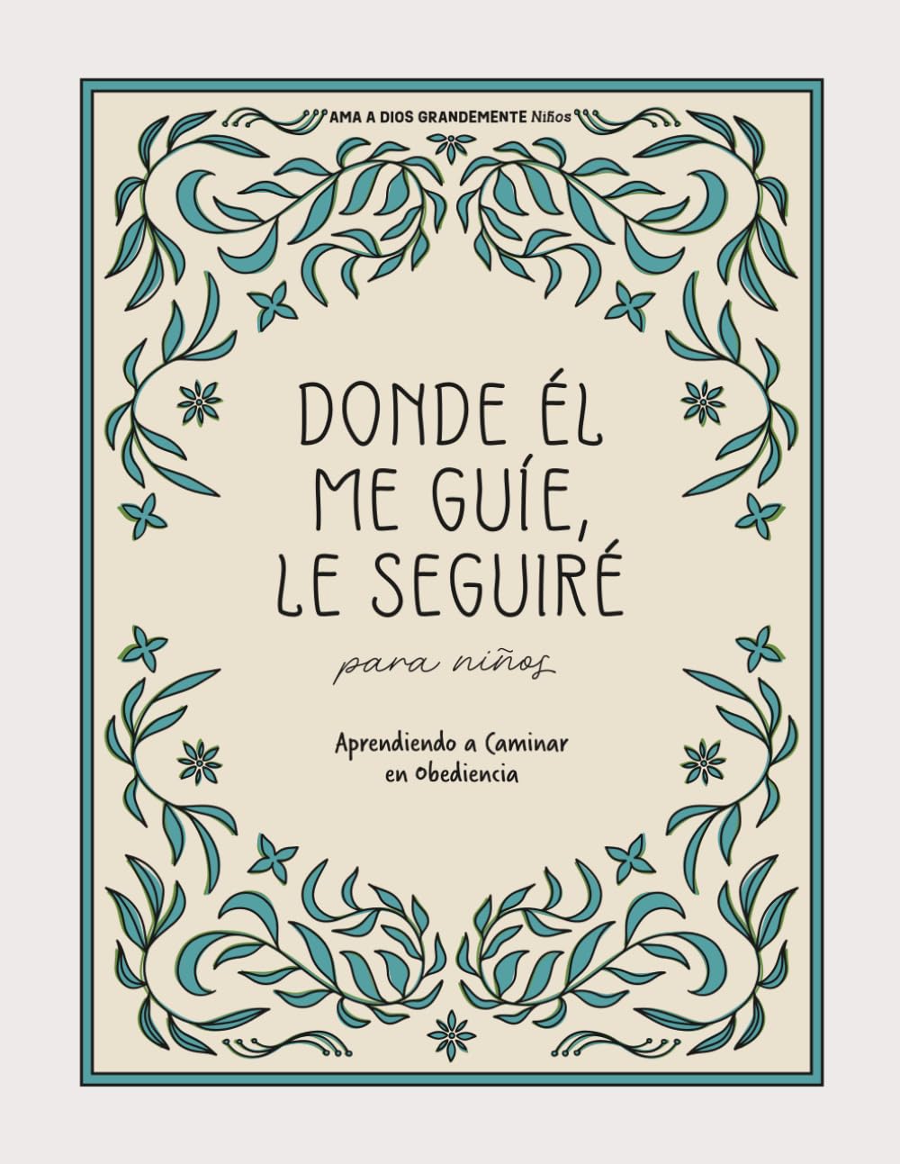 Donde Él Me Lleve, Yo Le Seguiré: Aprendiendo a Caminar en Obediencia Para Niños: A Love God Greatly Spanish Bible Study for Kids (Where He leads, I ... to walk in obedience one step at a time)