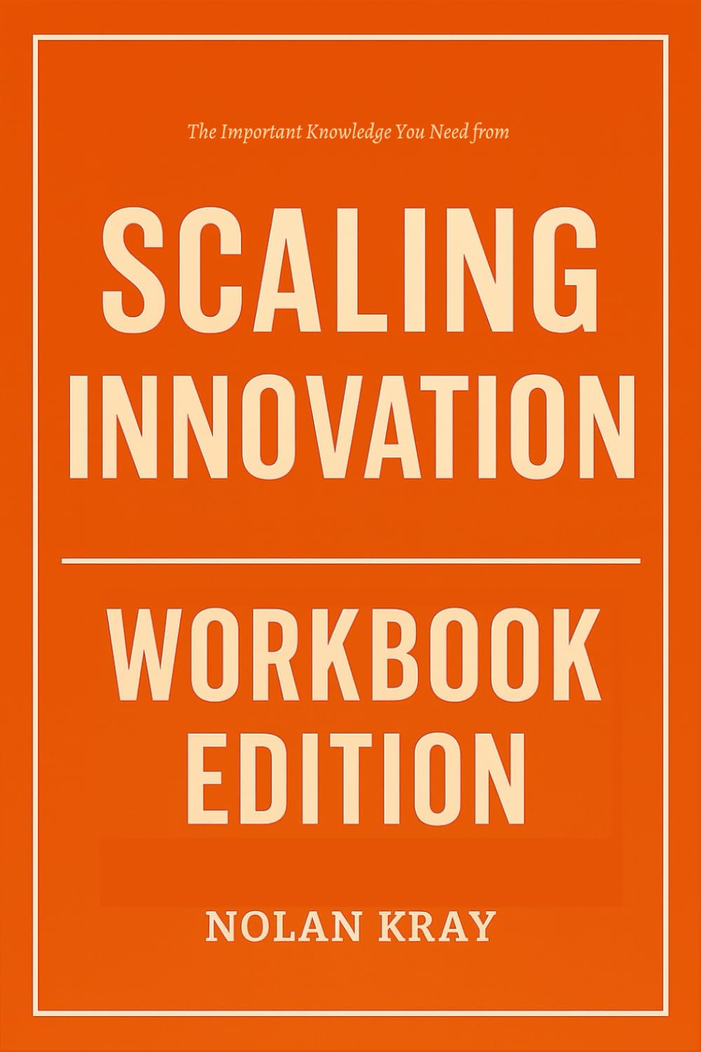 The Important Knowledge You Need from Scaling Innovation Workbook Edition: The Only Guide That Makes You Live Out the Authors Truth