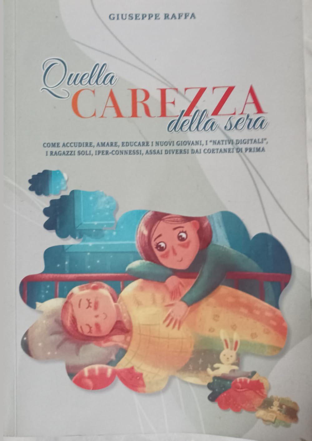 Quella carezza della sera: Come accudire, amare, educare i nuovi giovani, i “nativi digitali”, i ragazzi soli, iper-connessi, assai diversi dai coetanei di prima