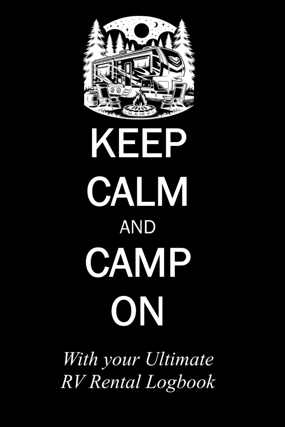KEEP CALM & CAMP ON With your Ultimate RV Rental Logbook: A book to hold all the details of your rental and your rental's contents. A great souvenir ... plus a place to log and journal your event.