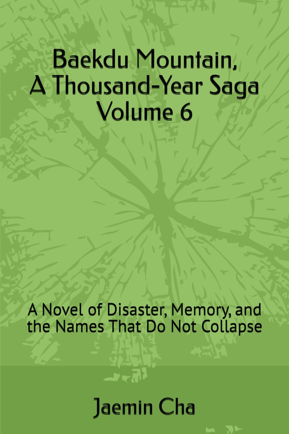 Baekdu Mountain, A Thousand-Year Saga Volume 6: A Novel of Disaster, Memory, and the Names That Do Not Collapse