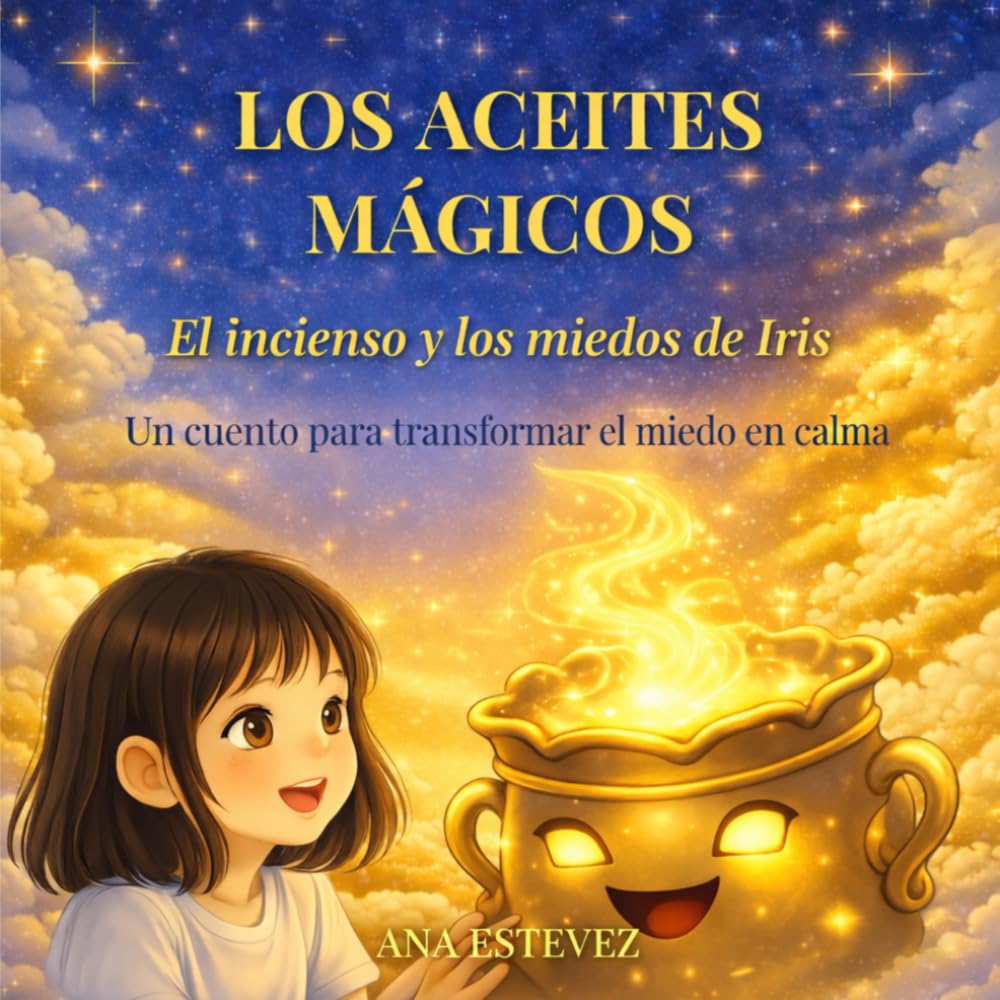 EL INCIENSO Y LOS MIEDOS DE IRIS: Un cuento para transformar el miedo en calma (Los Aceites Mágicos)