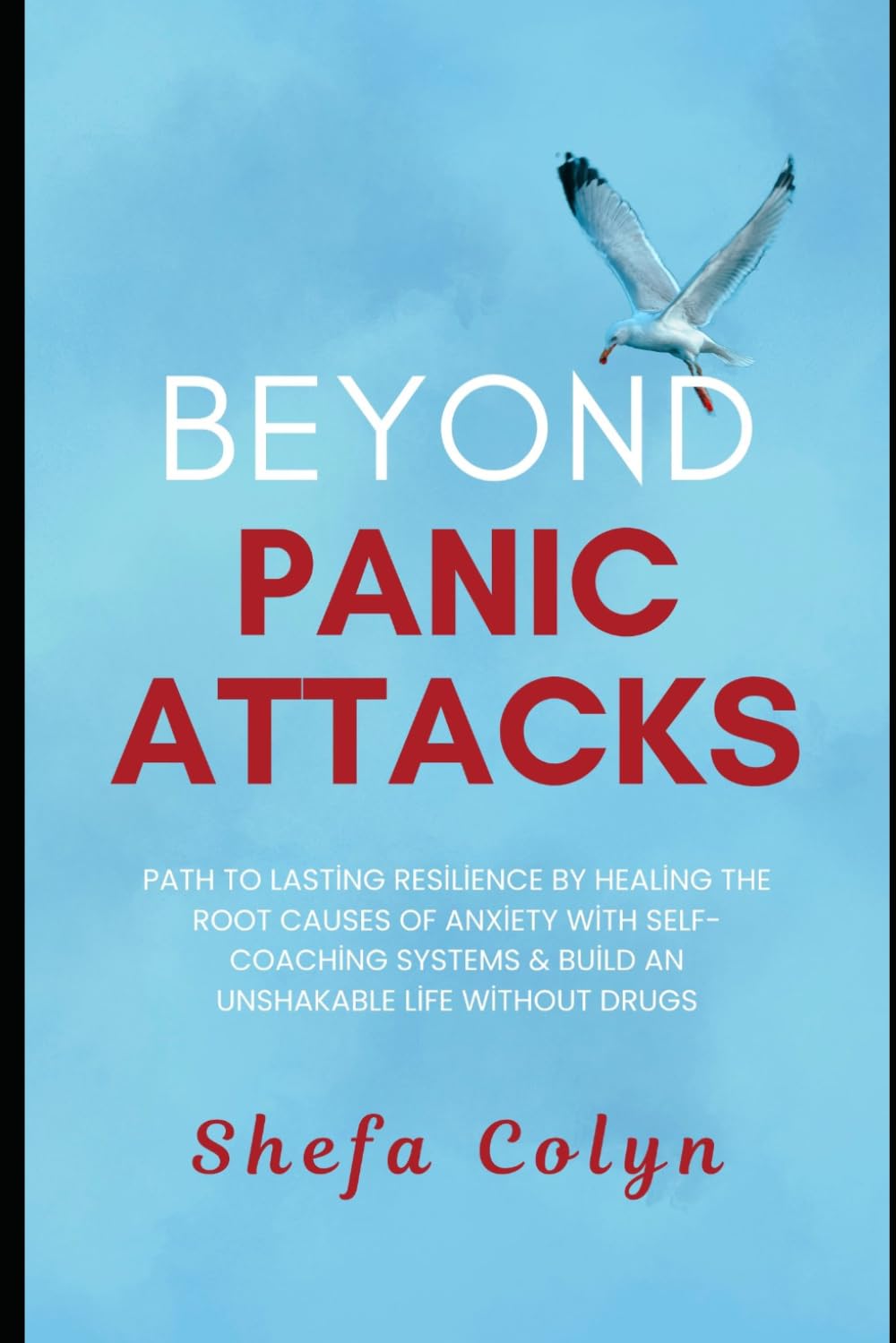 Beyond Panic Attacks: Path to Lasting Resilience by Healing the Root Causes of Anxiety with Self-Coaching Systems & Build an Unshakable Life without Drugs (HSP Anxiety Freedom Series)