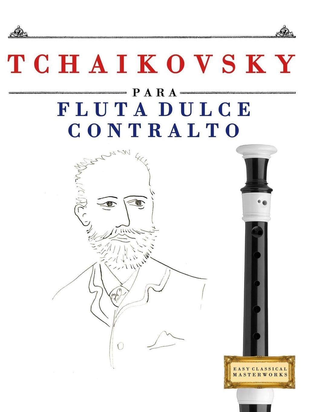 Tchaikovsky para Flauta Dulce Contralto: 10 Piezas Fáciles para Flauta Dulce Contralto Libro para Principiantes