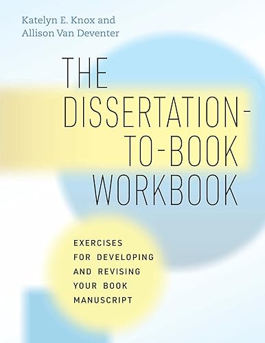 The Dissertation-to-Book Workbook: Exercises for Developing and Revising Your Book Manuscript (Chicago Guides to Writing, Editing, and Publishing)