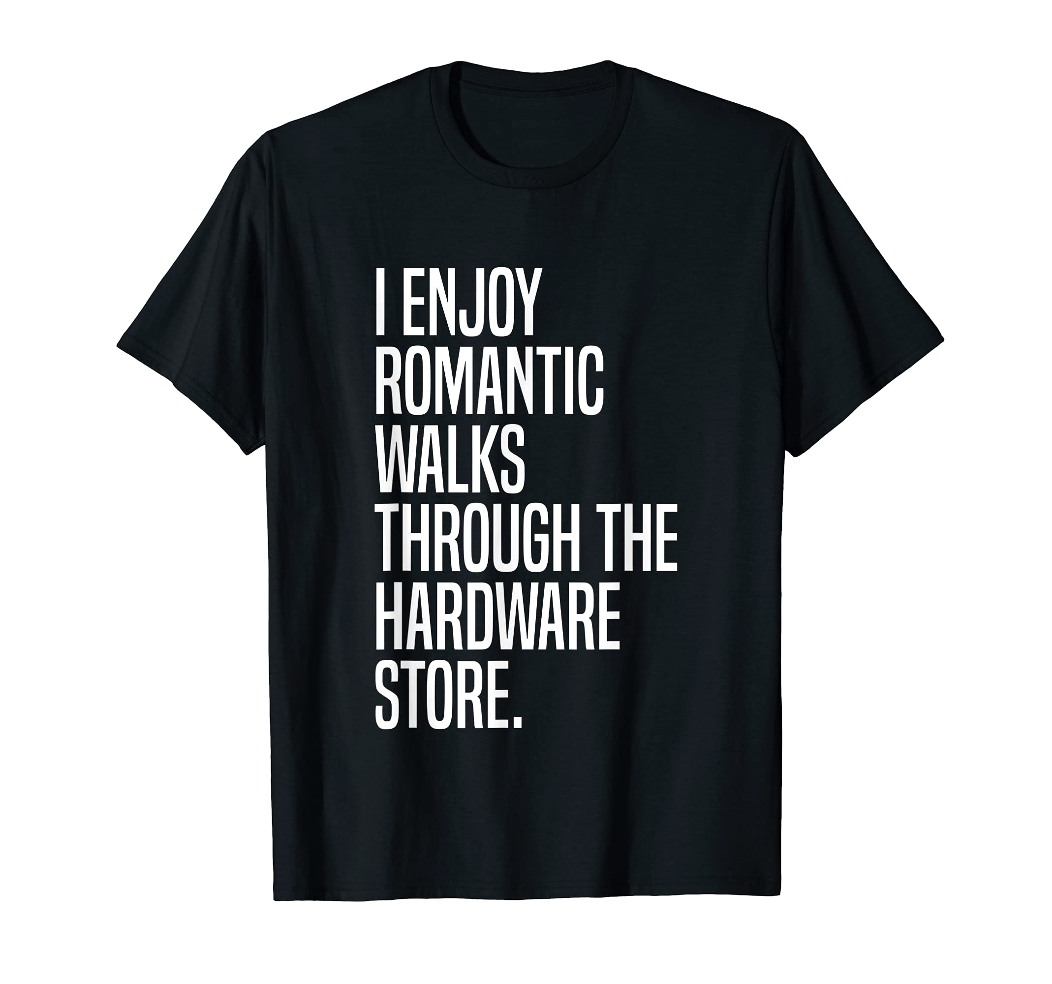 Funny Gift Ideas for Handymen or CraftsmenI Enjoy Romantic Walks Through The Hardware Store T-ShirtOEKO-TEX STANDARD 100