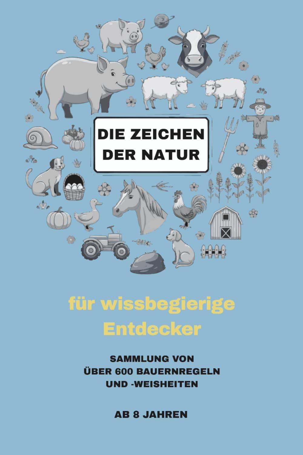 Die Zeichen der Natur: für wissbegierige Entdecker - Über 600 Bauernregeln und -weisheiten