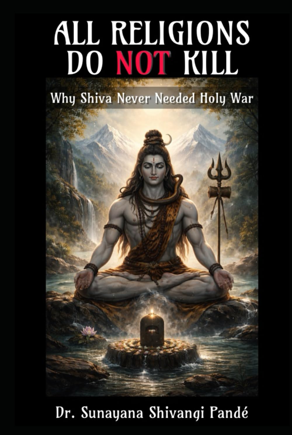All Religions Do Not Kill: Why Shiva Never Needed Holy War (The Conscious Classroom Series)
