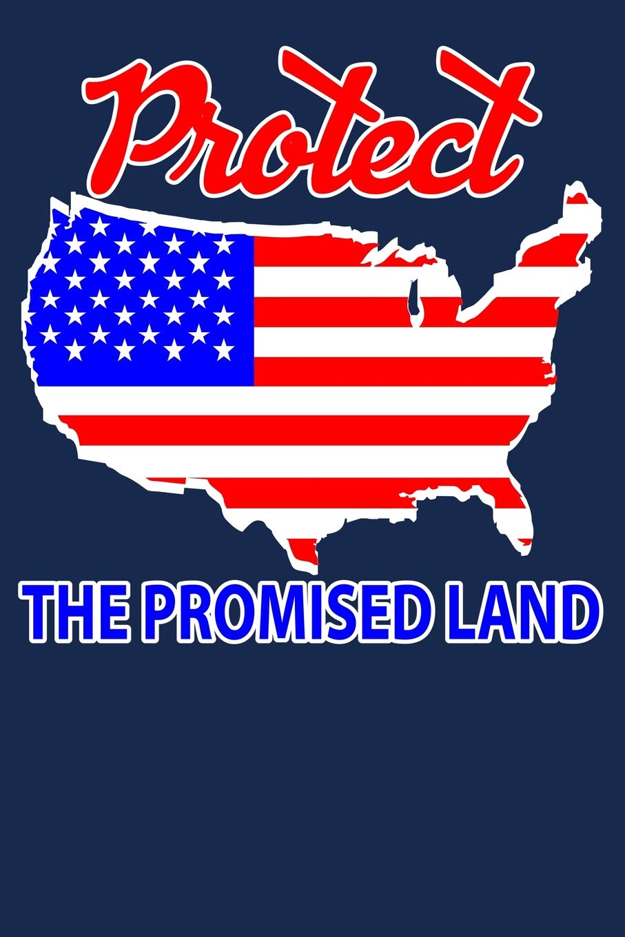 Protect The Promised Land: Patriotic American Military Veteran Notebook