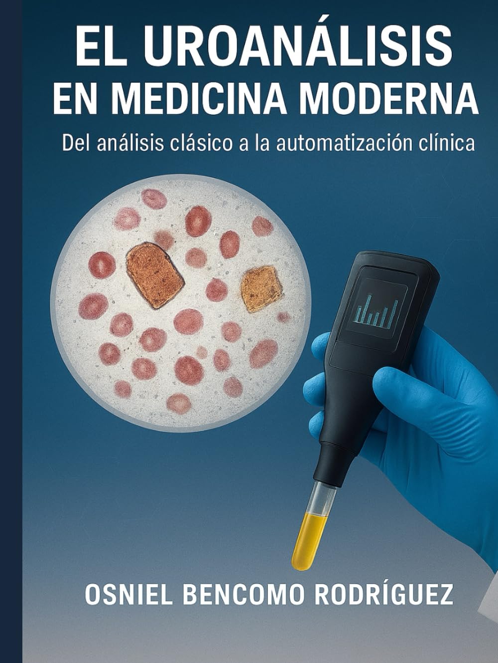 EL UROANÁLISIS EN MEDICINA MODERNA: Del análisis clásico a la automatización clínica