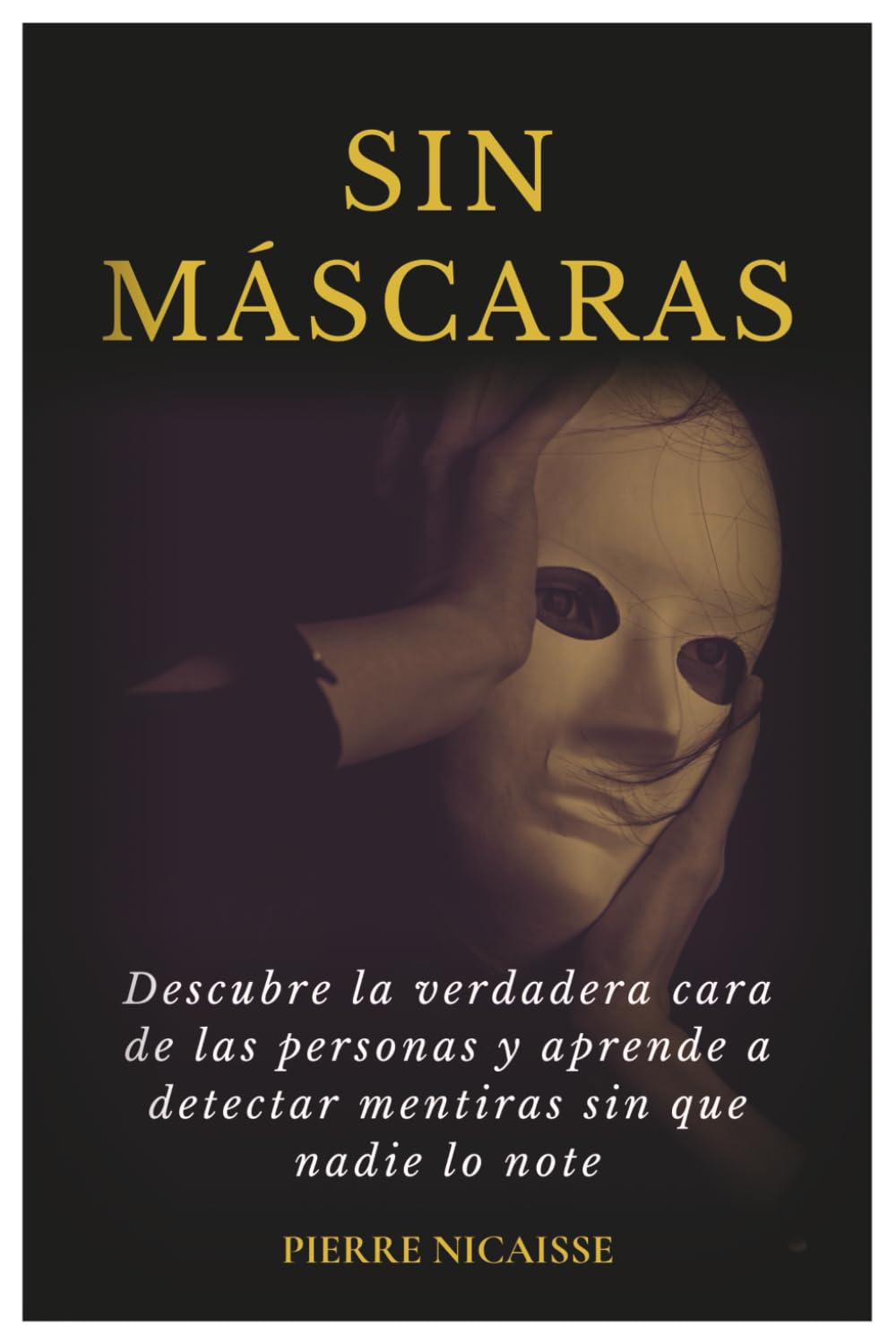 Sin Máscaras: Descubre la verdadera cara de las personas y aprende a detectar mentiras sin que nadie lo note