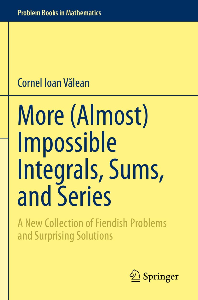 More (Almost) Impossible Integrals, Sums, and Series: A New Collection of Fiendish Problems and Surprising Solutions (Problem Books in Mathematics)