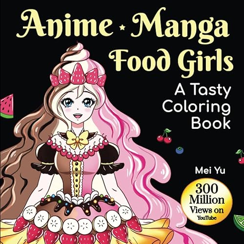Anime Manga Food Girls: A Tasty Coloring Book: Anime Manga Adult Coloring Book with Fun Coloring Pages of Beautiful Anime Girls, Kawaii Moe Female ... Girls for Hours of Creativity &amp; Stress Relief