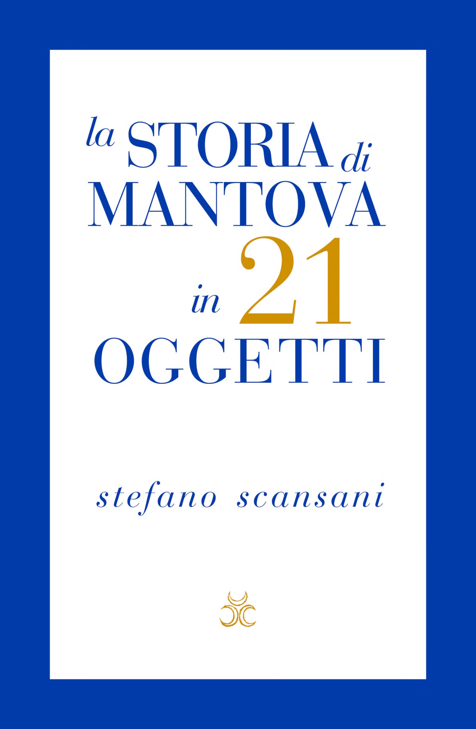 La Storia Di Mantova In 21 Oggetti. Cose Che Raccontano Cose - 4