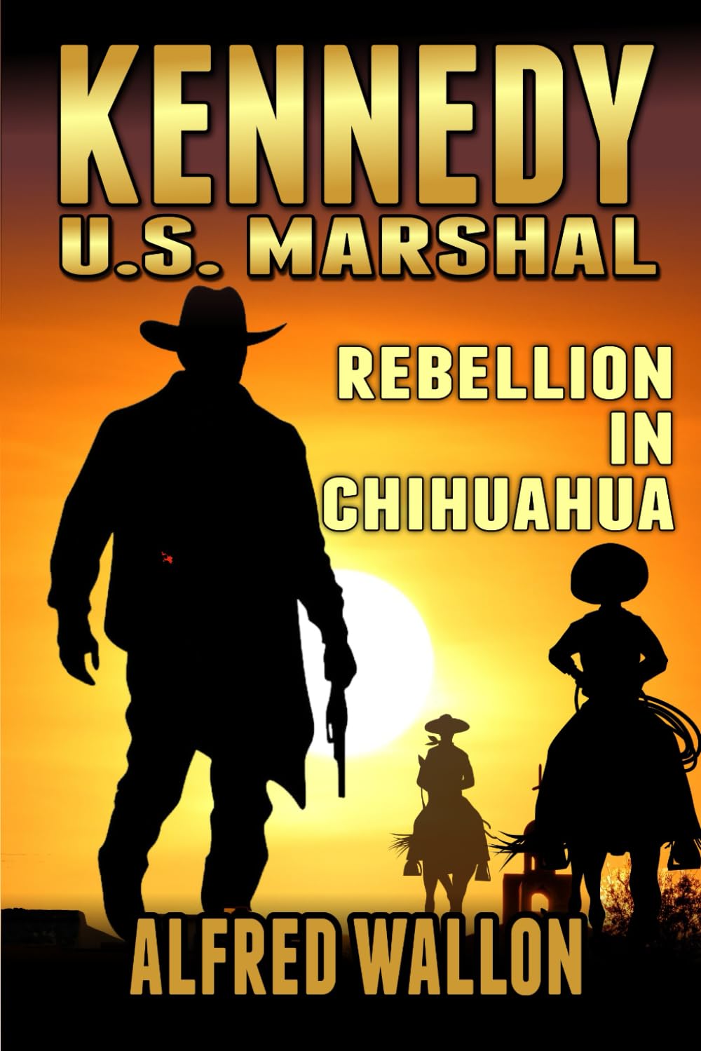 Kennedy: U.S. Marshal: Rebellion In Chihuahua: A Western Adventure