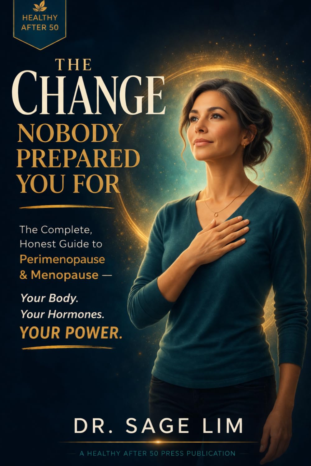 The Change Nobody Prepared You For: The Complete, Honest Guide to Perimenopause and Menopause — Your Body, Your Hormones, Your Power (Healthy After 50)