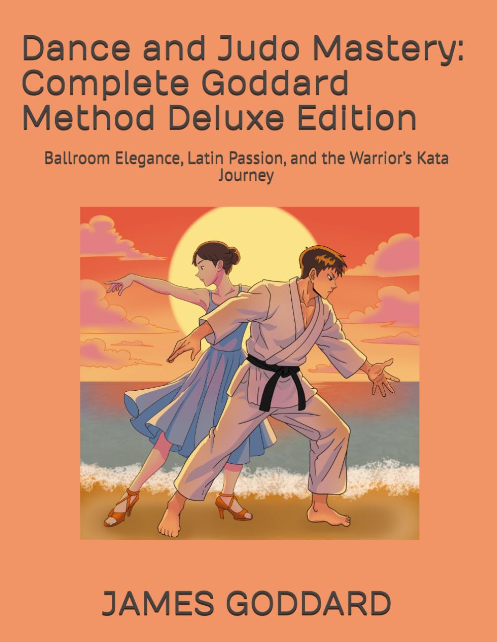 Dance and Judo Mastery: Complete Goddard Method Deluxe Edition: Ballroom Elegance, Latin Passion, and the Warrior’s Kata Journey