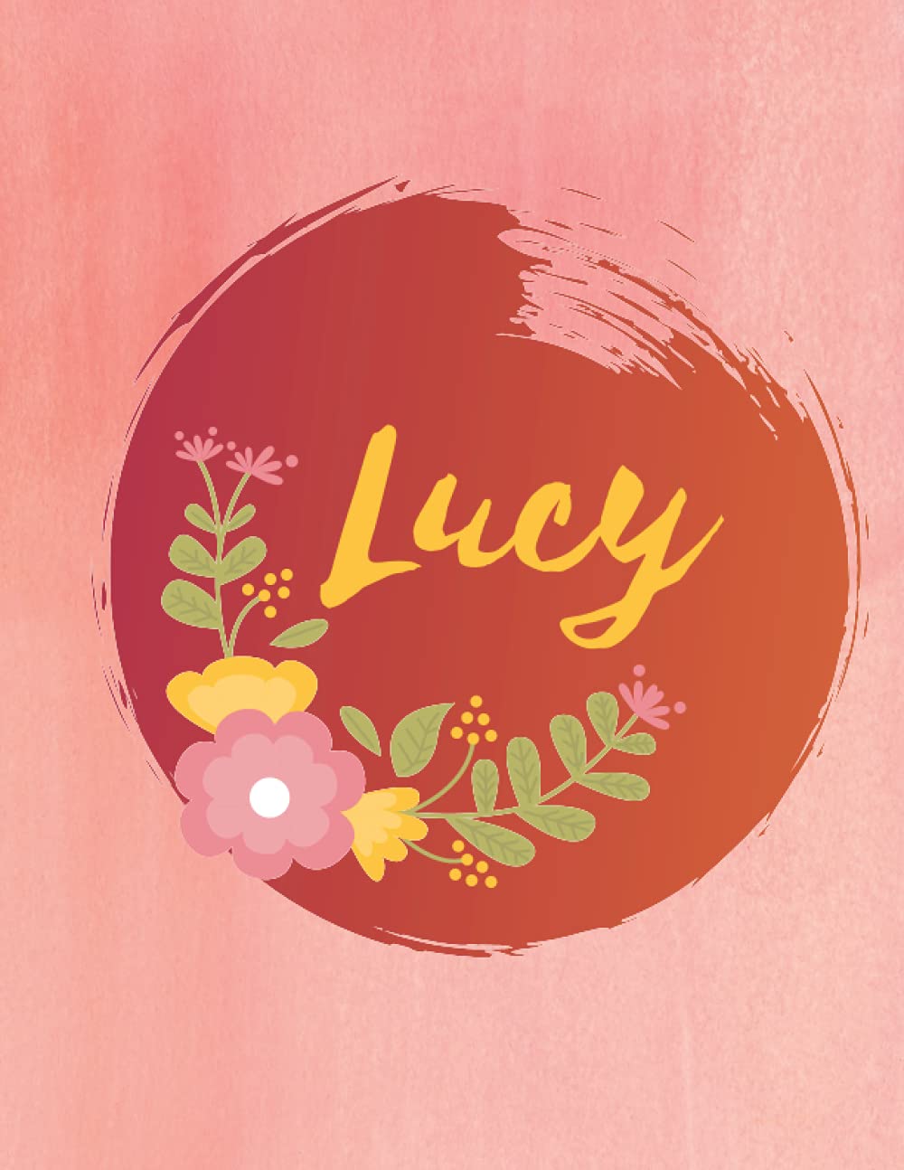 Lucy: Personalized Name Journal - Floral Lined Notebook for the Beautiful Woman in your Life! Notebook for Moms, Daughters, Sisters, and Friends!: Wow ... Name Journal as a Heartfelt Gift for them!