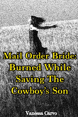 Mail Order Bride: Burned While Saving The Cowboy's Son (A Clean Western Historical Romance)