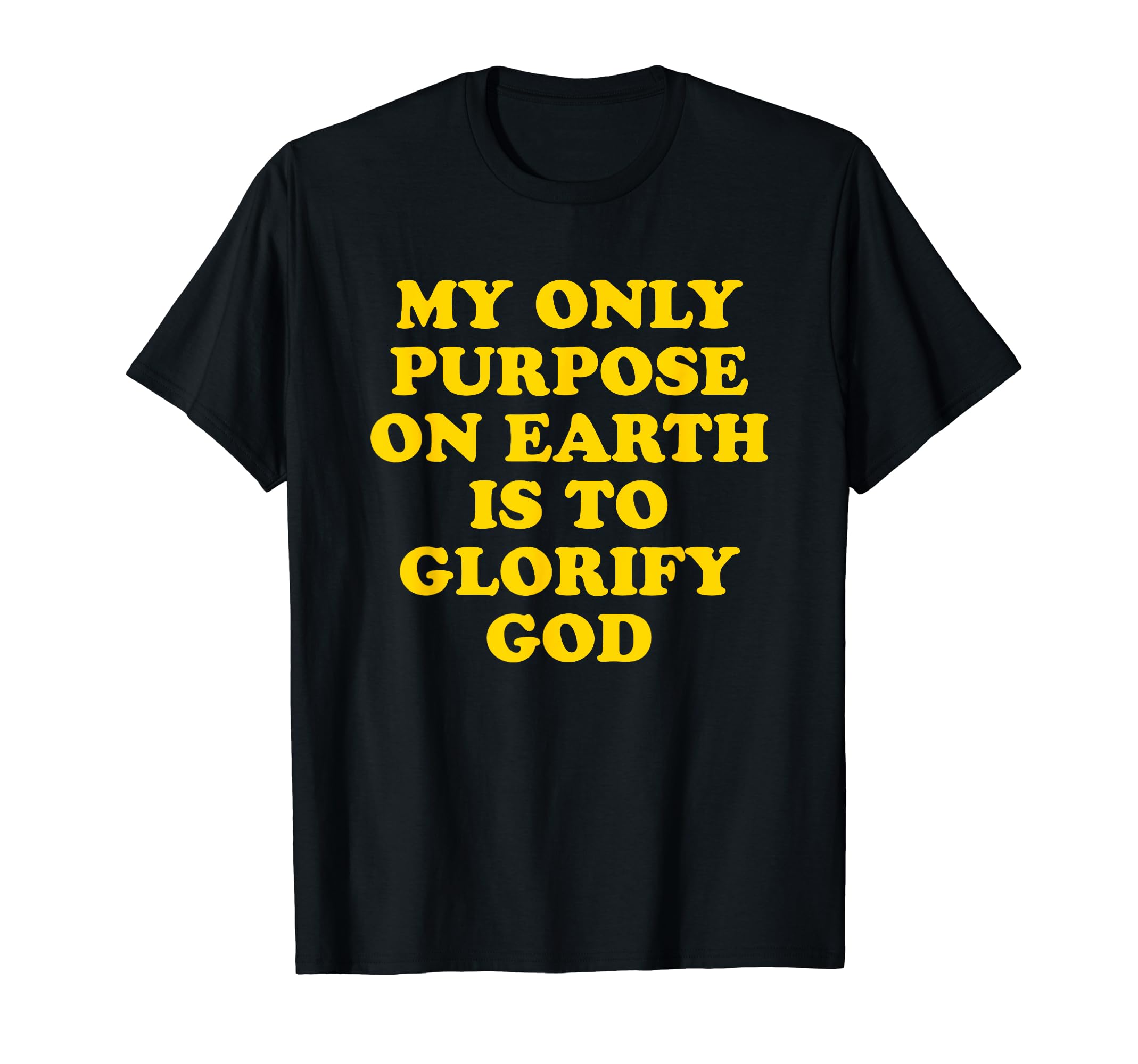 My Only Purpose On Earth Is To Glorify GodChristian Faith T-Shirt
