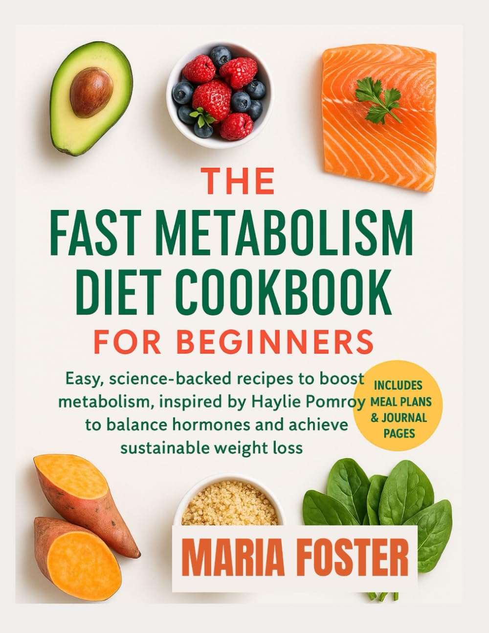 FAST METABOLISM DIET COOKBOOK FOR BEGINNERS: Easy, science backed recipes to boost metabolism, inspired by Haylie Pomroy to balance hormones, and achieve sustainable weight loss