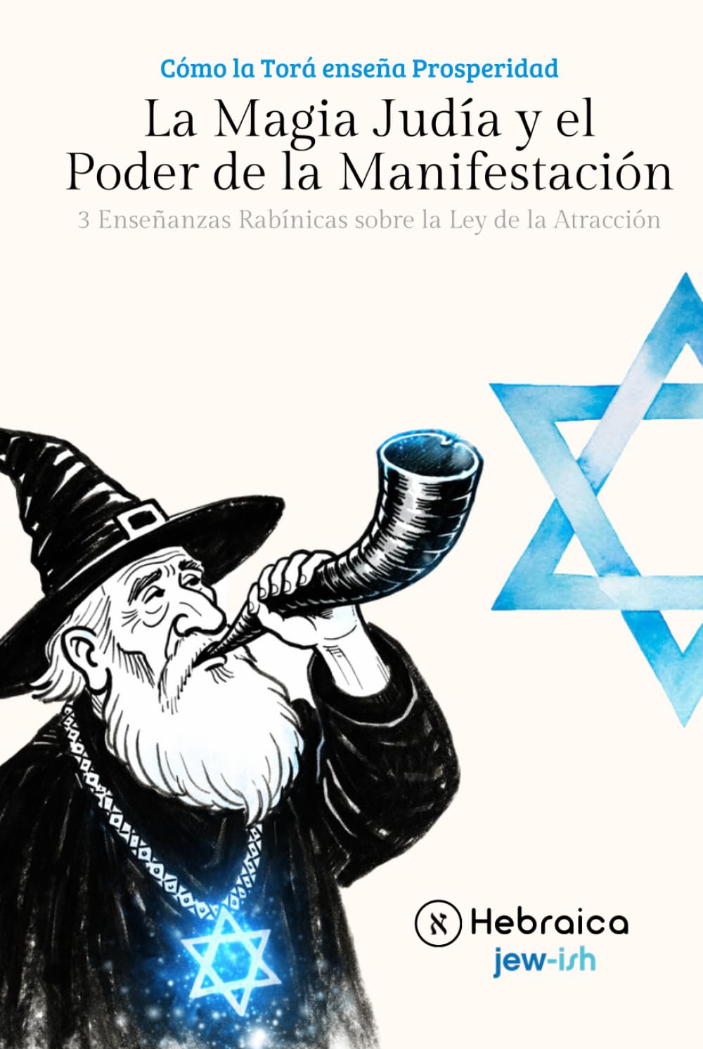 La Magia Judía y el Poder de la Manifestación Según la Cábala Judía: Comprende cómo manifestar positivamente de acuerdo con la Torá y el Zóhar