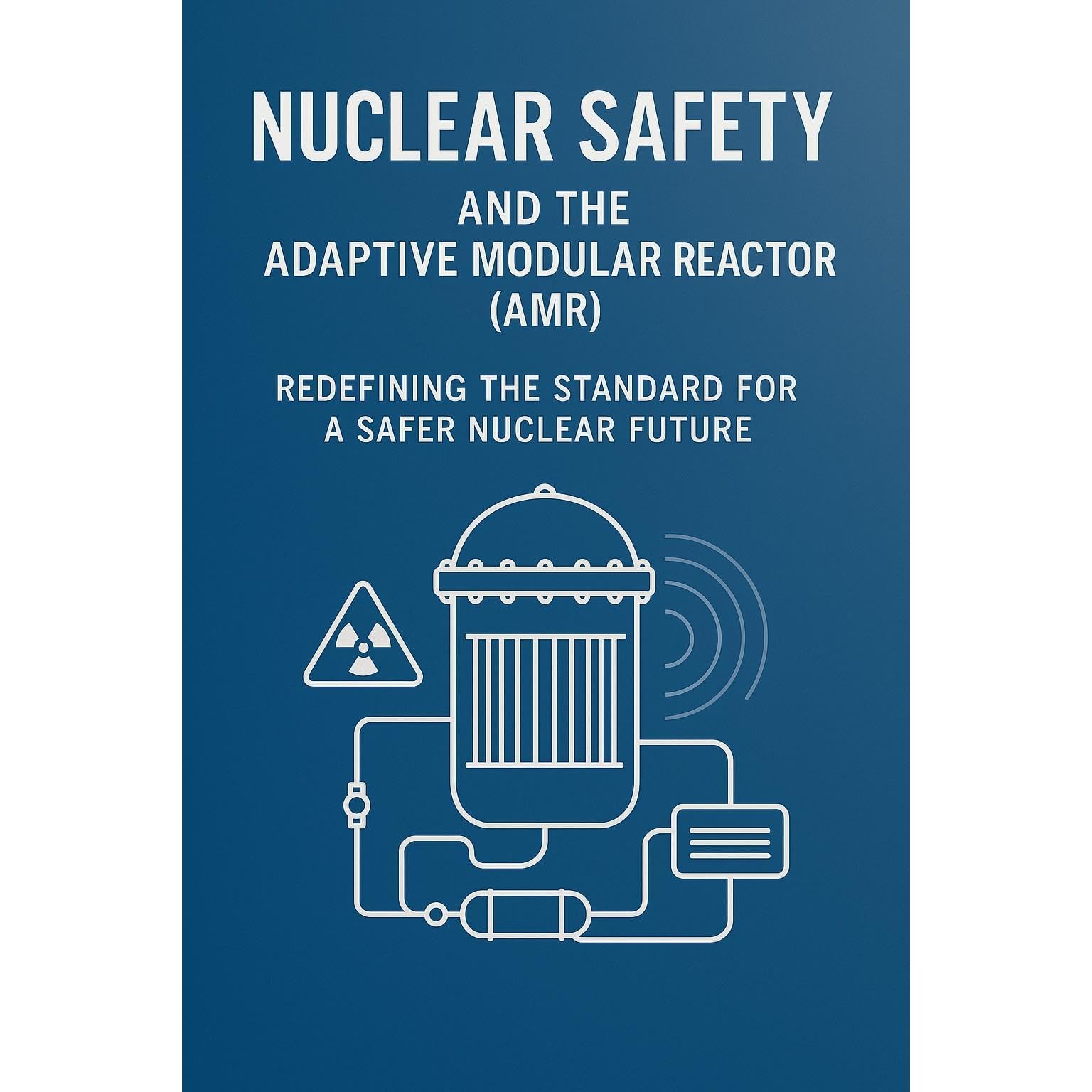 Nuclear Safety and the Adaptive Modular Reactor (AMR™)