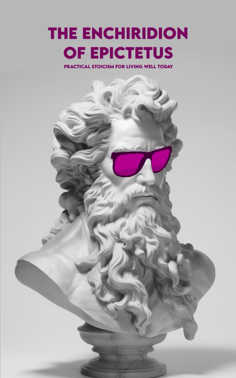 THE ENCHIRIDION of EPICTETUS: Practical stoicism for living well today
