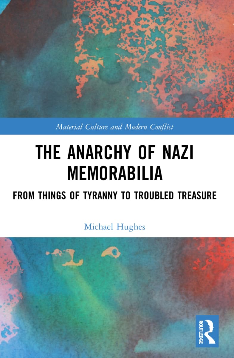 The Anarchy of Nazi Memorabilia (Material Culture and Modern Conflict)