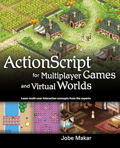 ActionScript for Multiplayer Games and Virtual Worlds: Learn Multi-user Interaction Concepts from the Experts