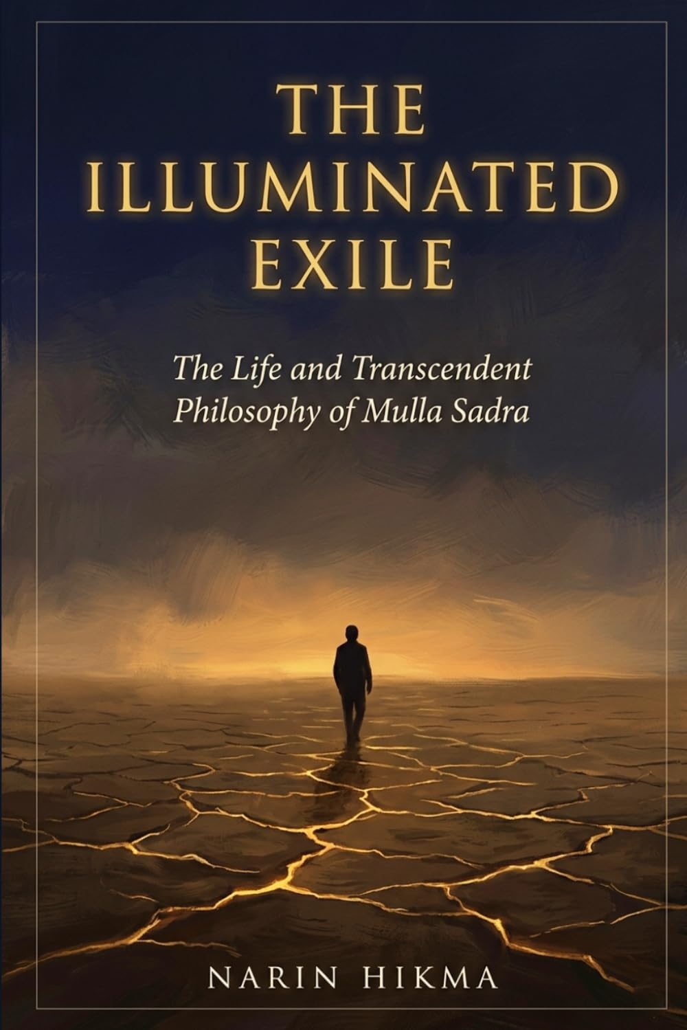 The Illuminated Exile: The Life and Transcendent Philosophy of Mulla Sadra