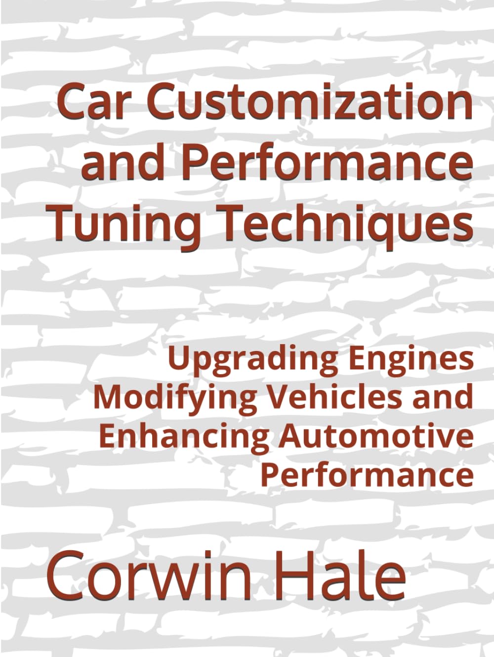 Car Customization and Performance Tuning Techniques: Upgrading Engines Modifying Vehicles and Enhancing Automotive Performance
