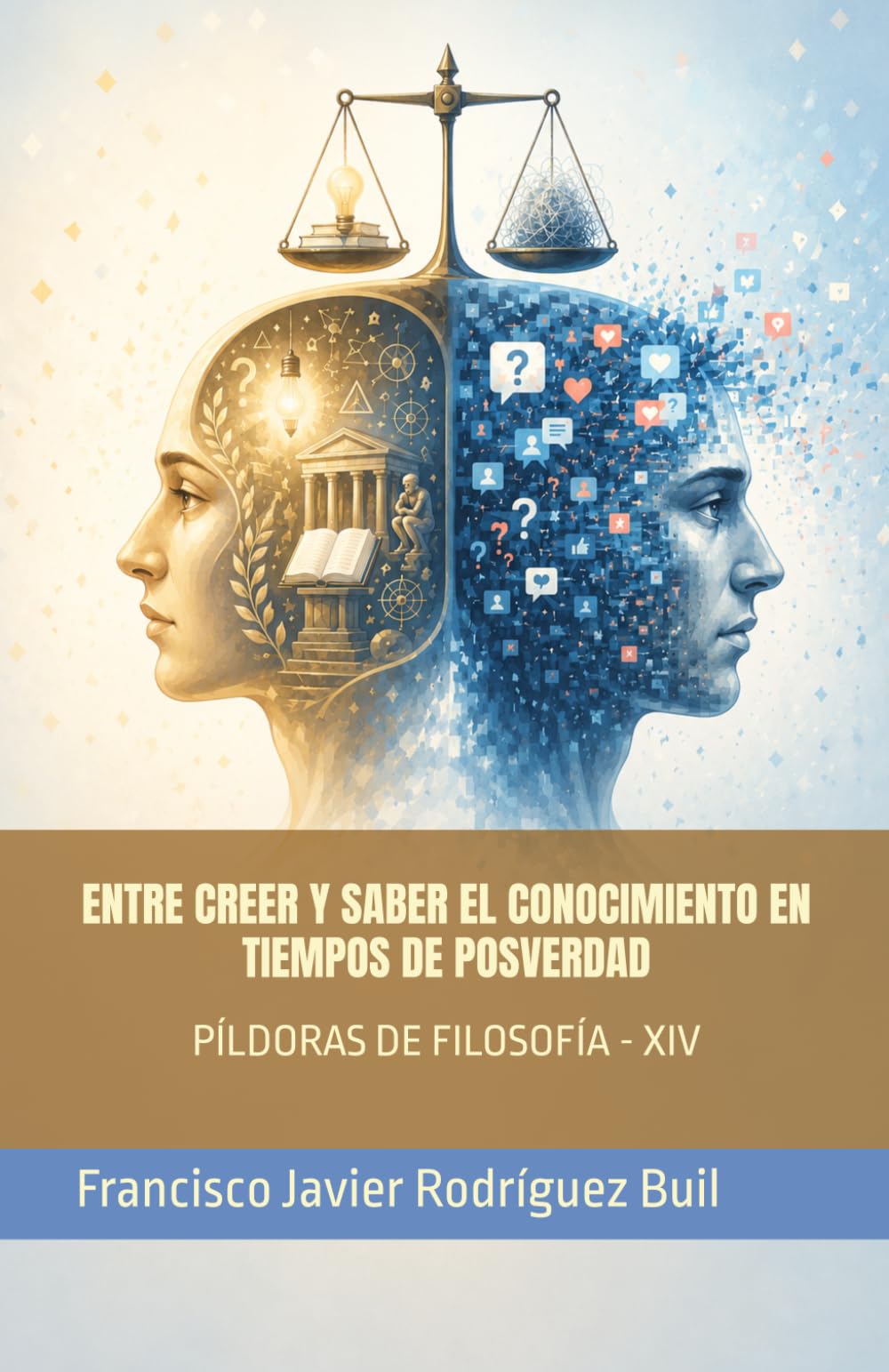 ENTRE CREER Y SABER EL CONOCIMIENTO EN TIEMPOS DE POSVERDAD: PÍLDORAS DE FILOSOFÍA - XIV