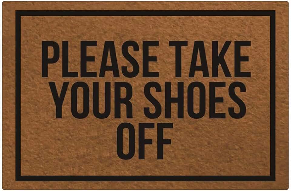 Remove your shoes. Take off your shoes. Take off your shoes. Please remove your shoes. Take off shoes.