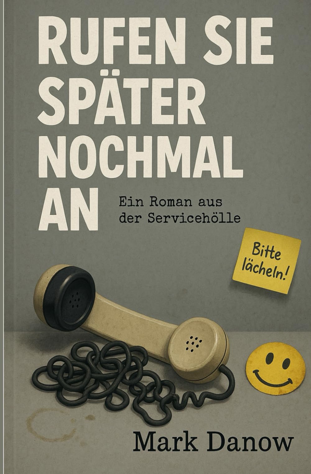 Rufen Sie später noch einmal an.: Ein Roman aus der Servicehölle.